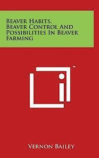 Vernon Bailey - Beaver Habits, Beaver Control and Possibilities in Beaver Farming, Inbunden. Tillgänglighet: Lägg i varukorg