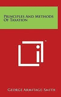 George Armitage-Smith - Principles and Methods of Taxation, Inbunden