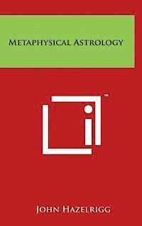 John Hazelrigg - Metaphysical Astrology, Inbunden