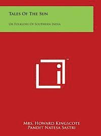 Howard Kingscote, Pandit Natesa Sastri - Tales of the Sun: Or Folklore of Southern India, Inbunden