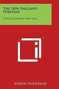 Joseph Anderson - The New England Puritans: Their Principles and Aims, Häftad