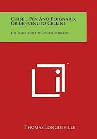 Thomas Longueville - Chisel, Pen and Poignard, or Benvenuto Cellini: His Times and His Contemporaries, Häftad