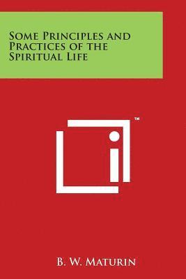 B. W. Maturin - Some Principles and Practices of the Spiritual Life, Häftad