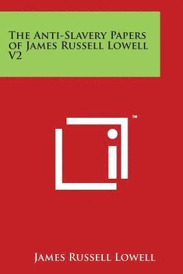 The Anti-Slavery Papers of James Russell Lowell V2