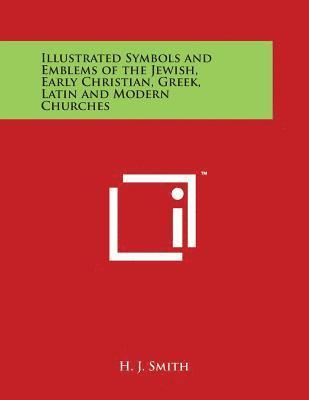 H. J. Smith - Illustrated Symbols and Emblems of the Jewish, Early Christian, Greek, Latin and Modern Churches, Häftad