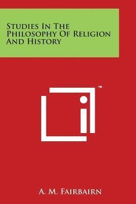 A. M. Fairbairn - Studies In The Philosophy Of Religion And History, Häftad