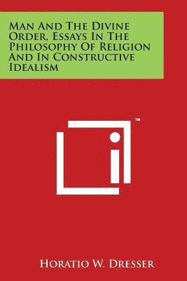 Horatio W. Dresser - Man And The Divine Order, Essays In The Philosophy Of Religion And In Constructive Idealism, Häftad