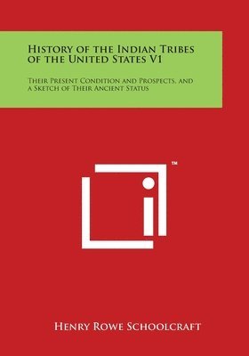 History of the Indian Tribes of the United States V1: Their Present Condition and Prospects, and a Sketch of Their Ancient Status