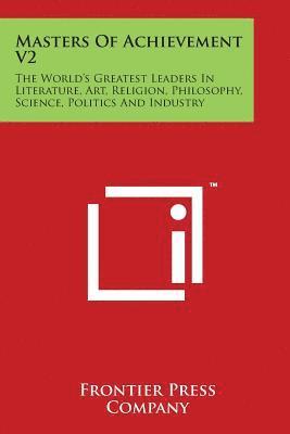 Frontier Press Company - Masters Of Achievement V2: The World's Greatest Leaders In Literature, Art, Religion, Philosophy, Science, Politics And Industry, Häftad. Tillgänglighet: Lägg i varukorg
