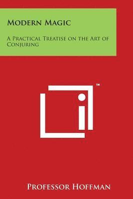 Professor Hoffman - Modern Magic: A Practical Treatise on the Art of Conjuring, Häftad