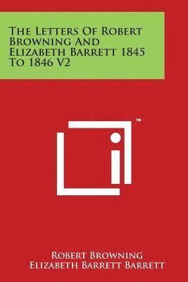 Robert Browning, Elizabeth Barrett Barrett - The Letters Of Robert Browning And Elizabeth Barrett 1845 To 1846 V2, Häftad