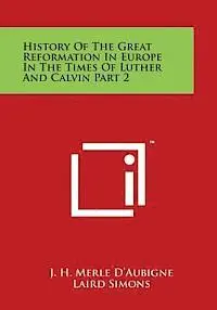 J. H. Merle D'Aubigne, Laird Simons - History of the Great Reformation in Europe in the Times of Luther and Calvin Part 2, Häftad. Tillgänglighet: Lägg i varukorg
