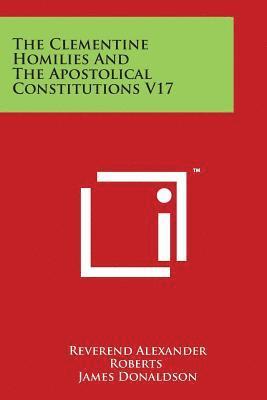 Reverend Alexander Roberts, James Donaldson - The Clementine Homilies And The Apostolical Constitutions V17, Häftad. Tillgänglighet: Lägg i varukorg