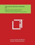 The Ante-Nicene Fathers V2: Fathers of the Second Century Hermas, Tatian, Athenagoras, Theophilus and Clement of Alexandria
