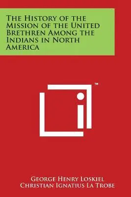 George Henry Loskiel - The History of the Mission of the United Brethren Among the Indians in North America, Häftad. Tillgänglighet: Lägg i varukorg
