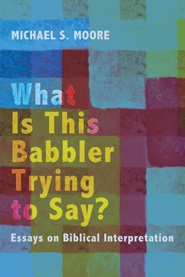Michael S Moore - What Is This Babbler Trying to Say?, Inbunden. Tillgänglighet: Lägg i varukorg
