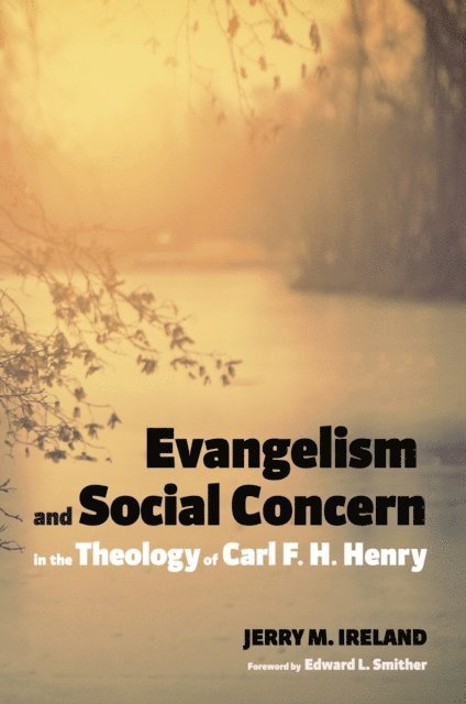 Jerry M. Ireland - Evangelism and Social Concern in the Theology of Carl F. H. Henry, E-bok
