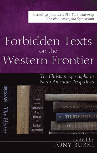 Tony Burke - Forbidden Texts on the Western Frontier: The Christian Apocrypha in North American Perspectives, E-bok
