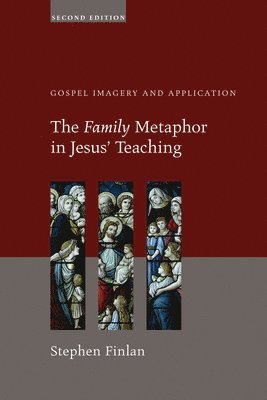 Stephen Finlan - Family Metaphor in Jesus' Teaching, Second Edition, Inbunden