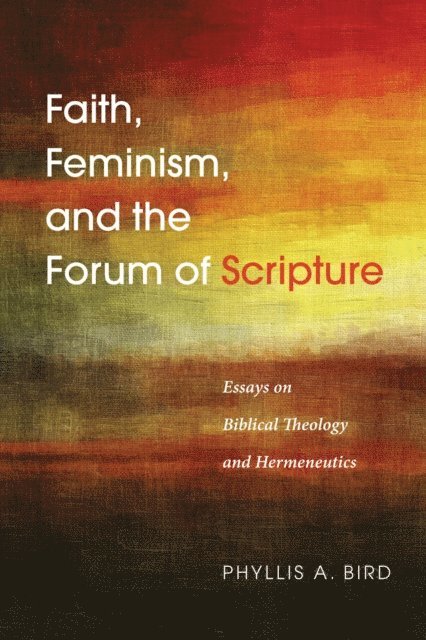 Phyllis A. Bird - Faith, Feminism, and the Forum of Scripture, E-bok