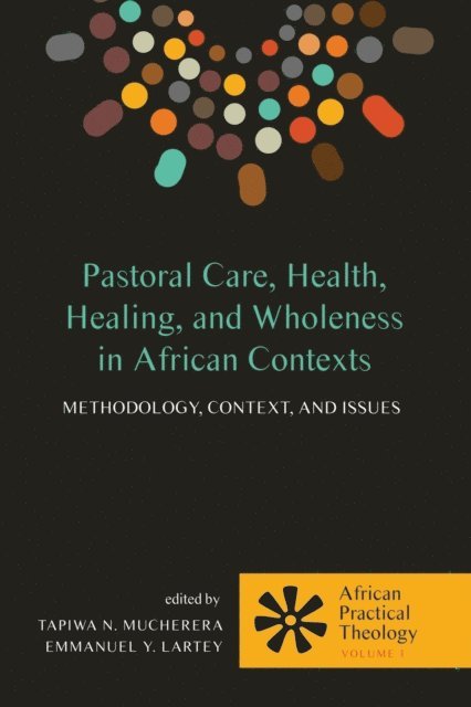 Emmanuel Y. Lartey, Tapiwa N. Mucherera - Pastoral Care, Health, Healing, and Wholeness in African Contexts, E-bok