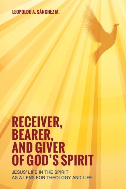Leopoldo A. Sanchez - Receiver, Bearer, and Giver of God's Spirit, E-bok