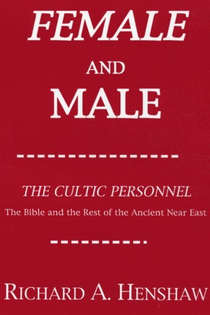 Richard A. Henshaw - Female and Male: The Cultic Personnel: The Bible and the Rest of the Ancient Near East, E-bok