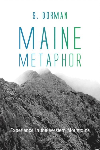 S. Dorman - Maine Metaphor: Experience in the Western Mountains, E-bok