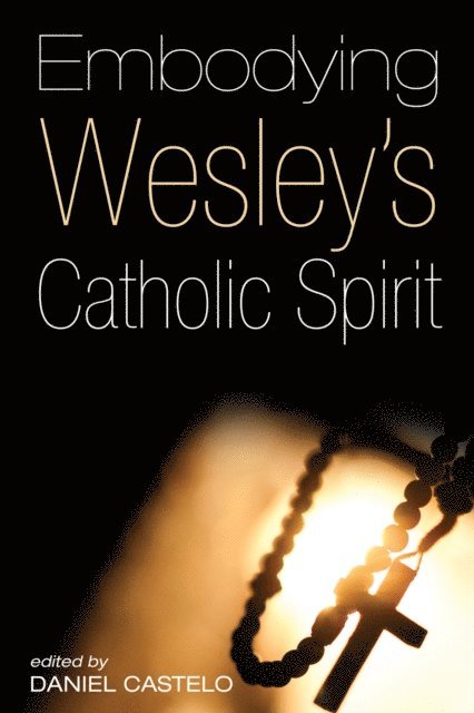 Daniel Castelo - Embodying Wesley's Catholic Spirit, E-bok