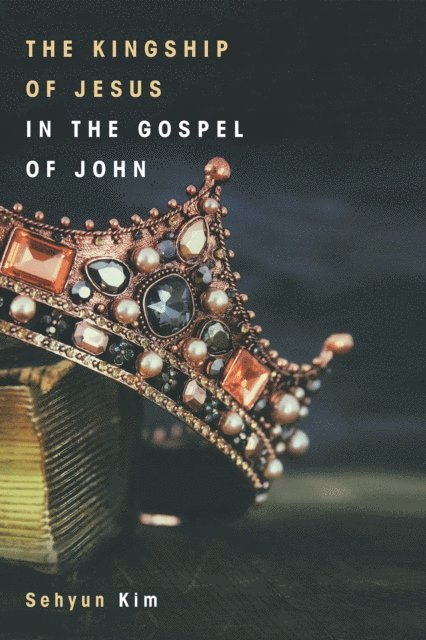 Sehyun Kim - Kingship of Jesus in the Gospel of John, E-bok