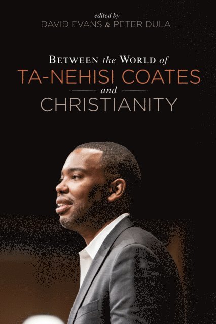 Peter Dula, David Evans - Between the World of Ta-Nehisi Coates and Christianity, E-bok