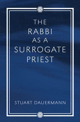 Stuart Dauermann - Rabbi as a Surrogate Priest, Inbunden