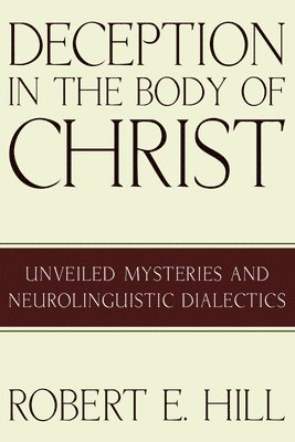 Robert E Hill - Deception in the Body of Christ, Inbunden