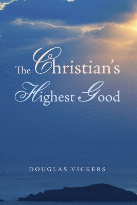 Douglas Vickers - Christian's Highest Good, Inbunden
