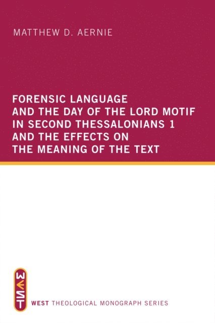 Matthew D. Aernie - Forensic Language and the Day of the Lord Motif in Second Thessalonians 1 and the Effects on the Meaning of the Text, E-bok