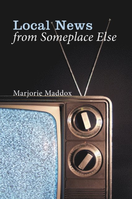 Marjorie Maddox - Local News from Someplace Else, E-bok