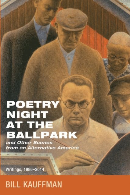 Bill Kauffman - Poetry Night at the Ballpark and Other Scenes from an Alternative America, E-bok
