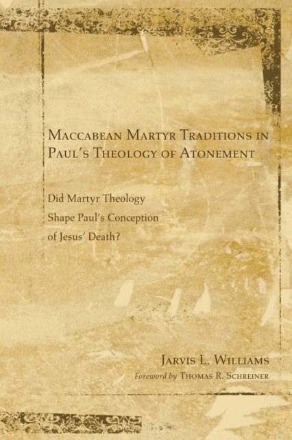 Jarvis J. Williams - Maccabean Martyr Traditions in Paul's Theology of Atonement, E-bok