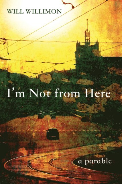 Will Willimon - I'm Not from Here, E-bok