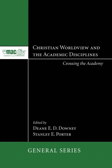 Stanley E. Porter, Deane E. D. Downey - Christian Worldview and the Academic Disciplines, E-bok