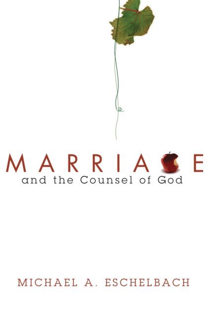 Michael A. Eschelbach - Marriage and the Counsel of God, E-bok