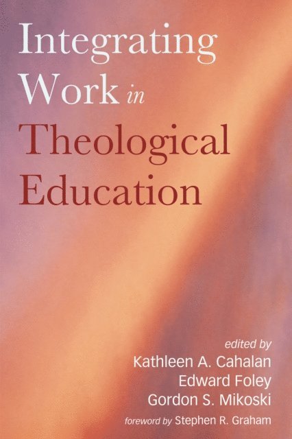 Gordon S. Mikoski, Edward Foley, Kathleen A. Cahalan - Integrating Work in Theological Education, E-bok