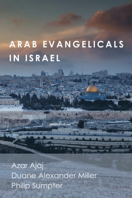 Philip Sumpter, Duane Alexander Miller, Azar Ajaj - Arab Evangelicals in Israel, E-bok
