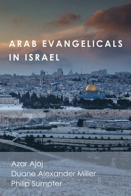Azar Ajaj, Duane Alexander Miller, Philip Sumpter - Arab Evangelicals in Israel, Inbunden