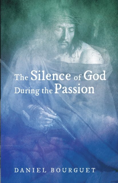 Daniel Bourguet - Silence of God during the Passion, E-bok