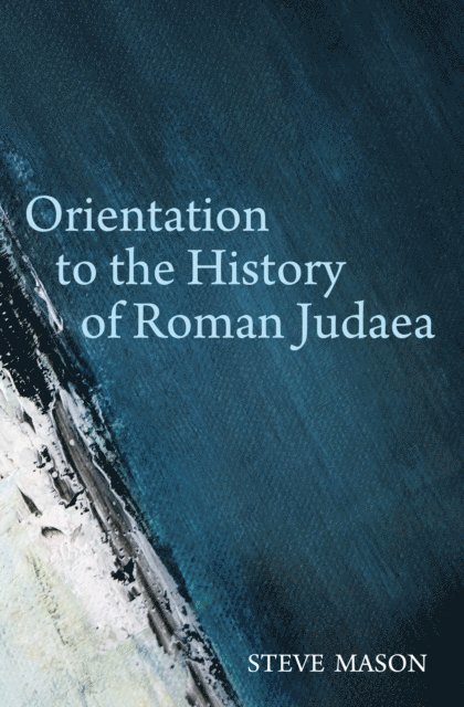 Steve Mason - Orientation to the History of Roman Judaea, E-bok
