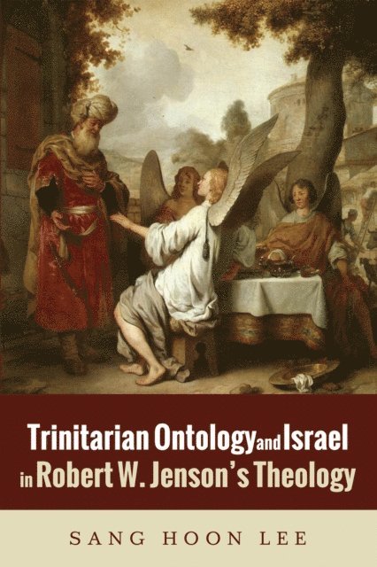 Sang Hoon Lee - Trinitarian Ontology and Israel in Robert W. Jenson's Theology, E-bok