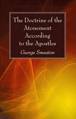 George Smeaton - Doctrine of the Atonement According to the Apostles, Häftad. Tillgänglighet: Lägg i varukorg