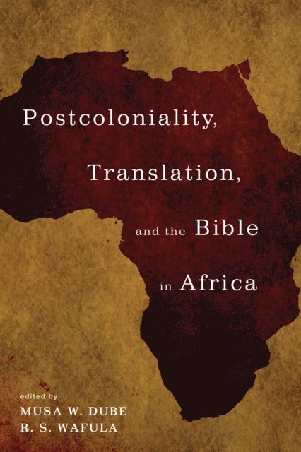 R. S. Wafula, Musa W. Dube - Postcoloniality, Translation, and the Bible in Africa, E-bok