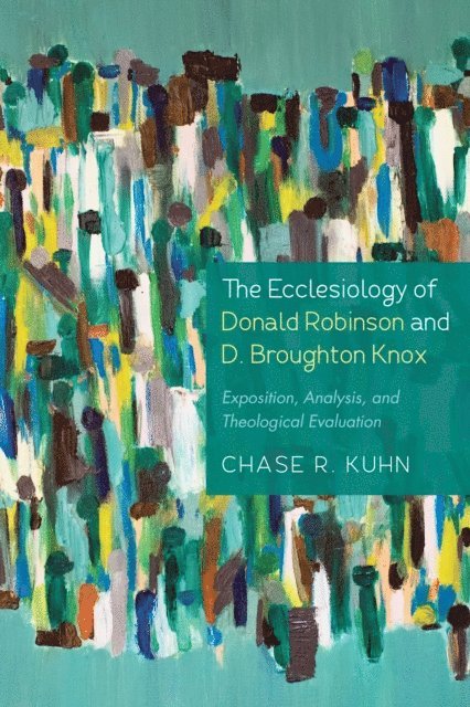 Chase R. Kuhn - Ecclesiology of Donald Robinson and D. Broughton Knox, E-bok